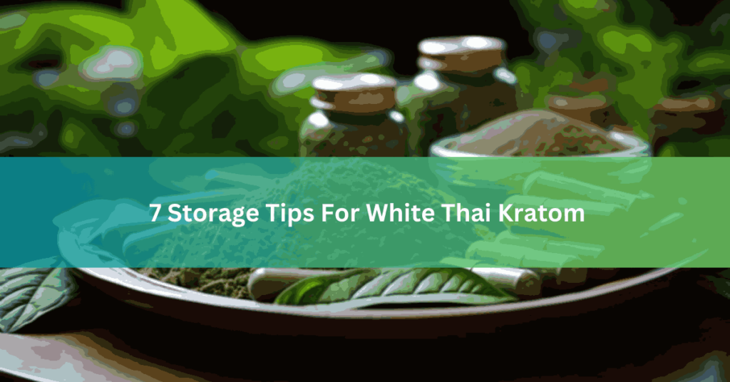 7 Storage Tips For White Thai Kratom