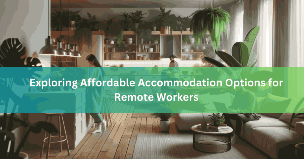 Exploring Affordable Accommodation Options for Remote Workers