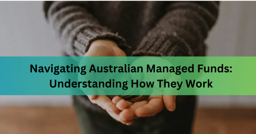 Navigating Australian Managed Funds Understanding How They Work