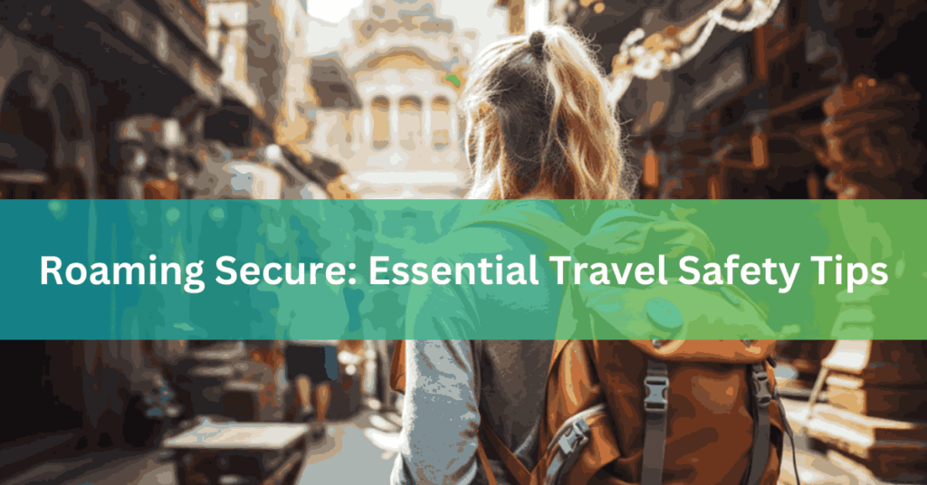 Roaming Secure Essential Travel Safety Tips