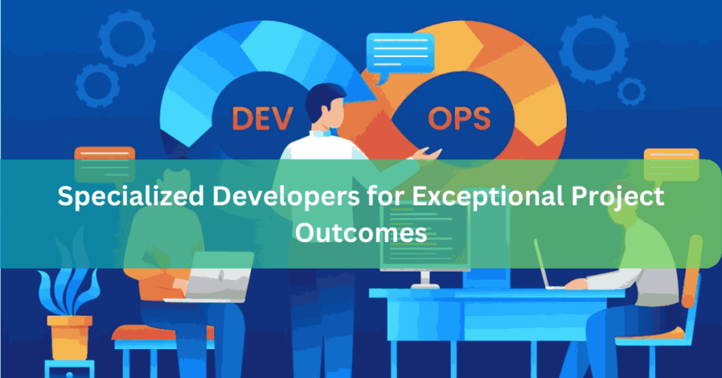 Specialized Developers for Exceptional Project Outcomes