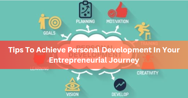 Tips To Achieve Personal Development In Your Entrepreneurial Journey