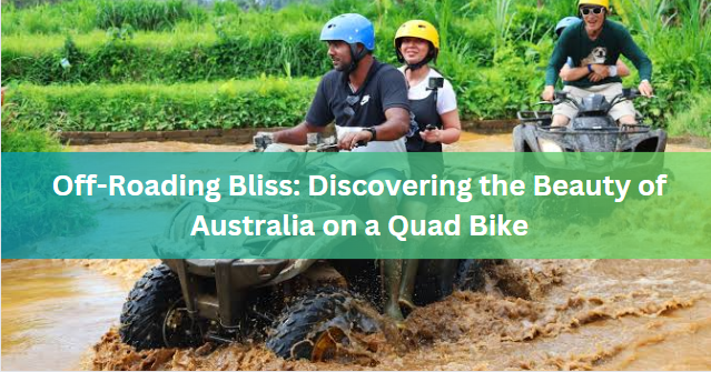 Off-Roading Bliss: Discovering the Beauty of Australia on a Quad Bike
