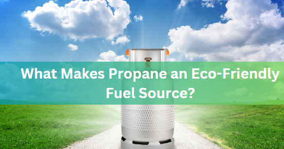 What Makes Propane an Eco-Friendly Fuel Source?